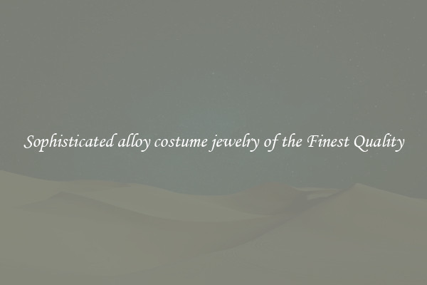 Sophisticated alloy costume jewelry of the Finest Quality