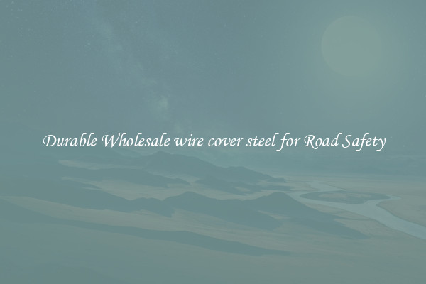 Durable Wholesale wire cover steel for Road Safety