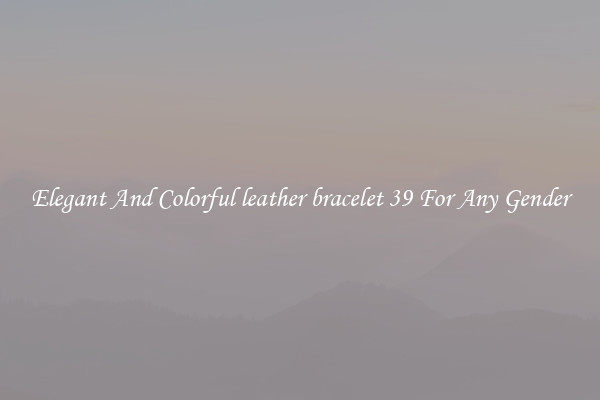 Elegant And Colorful leather bracelet 39 For Any Gender