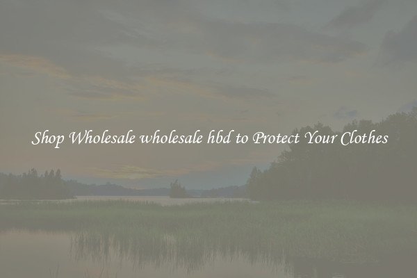 Shop Wholesale wholesale hbd to Protect Your Clothes