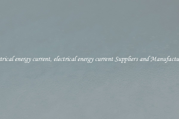electrical energy current, electrical energy current Suppliers and Manufacturers