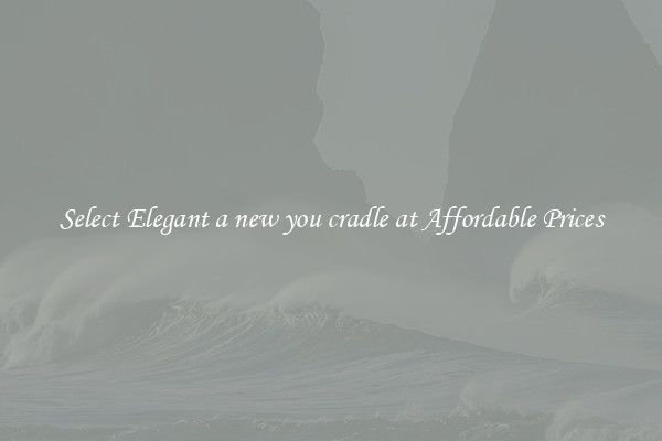 Select Elegant a new you cradle at Affordable Prices