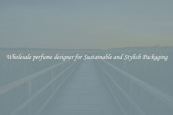 Wholesale perfume designer for Sustainable and Stylish Packaging