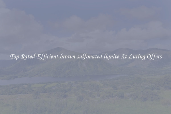 Top Rated Efficient brown sulfonated lignite At Luring Offers