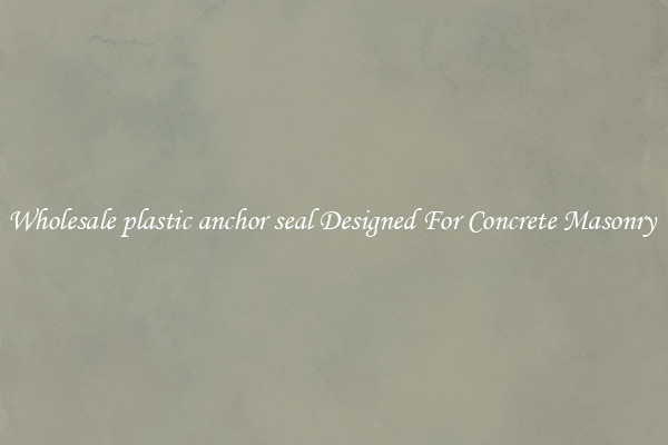 Wholesale plastic anchor seal Designed For Concrete Masonry 