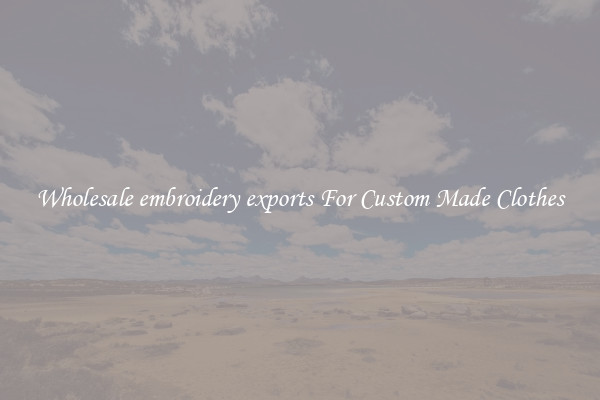 Wholesale embroidery exports For Custom Made Clothes
