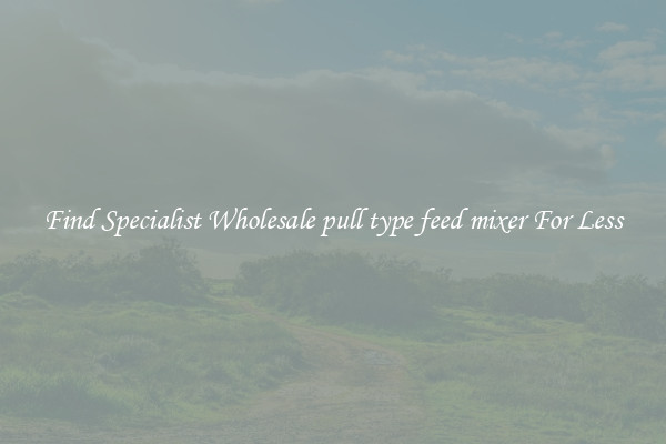  Find Specialist Wholesale pull type feed mixer For Less 