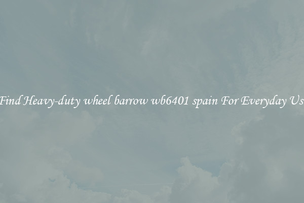 Find Heavy-duty wheel barrow wb6401 spain For Everyday Use