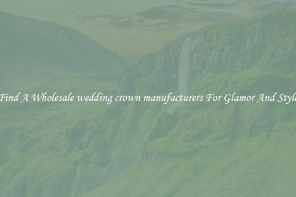 Find A Wholesale wedding crown manufacturers For Glamor And Style
