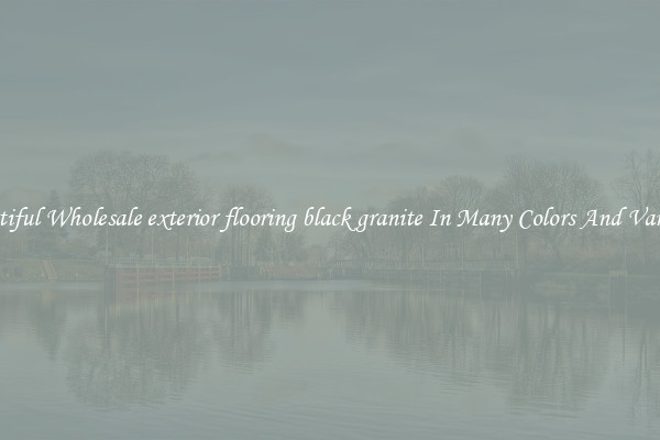 Beautiful Wholesale exterior flooring black granite In Many Colors And Varieties