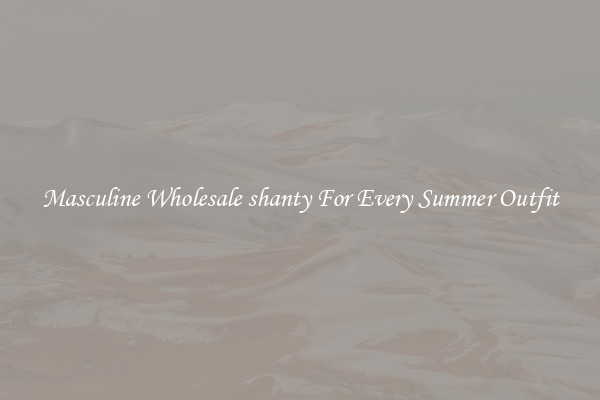 Masculine Wholesale shanty For Every Summer Outfit