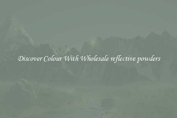 Discover Colour With Wholesale reflective powders