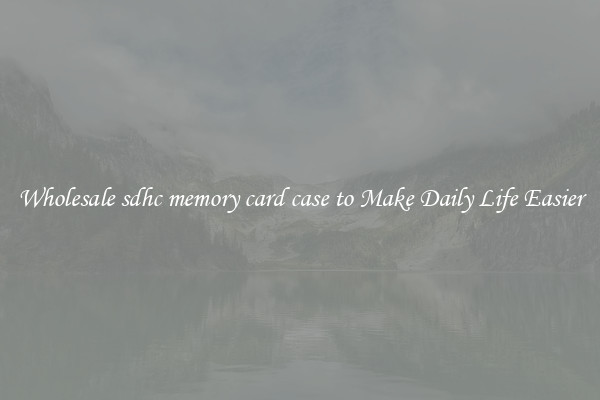 Wholesale sdhc memory card case to Make Daily Life Easier