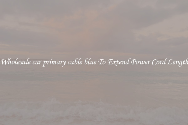 Wholesale car primary cable blue To Extend Power Cord Length