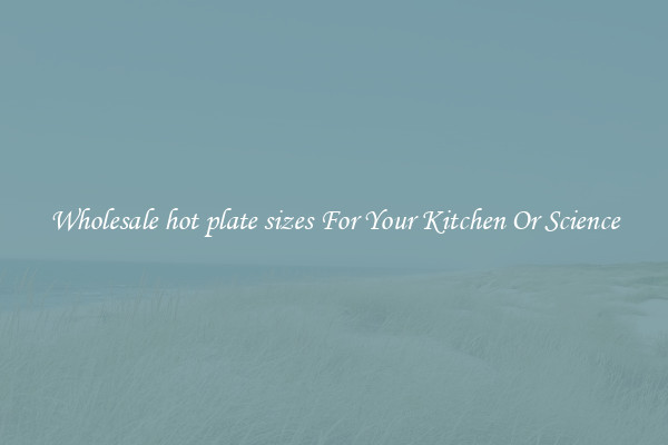 Wholesale hot plate sizes For Your Kitchen Or Science
