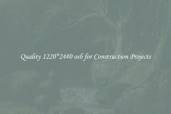 Quality 1220*2440 osb for Construction Projects