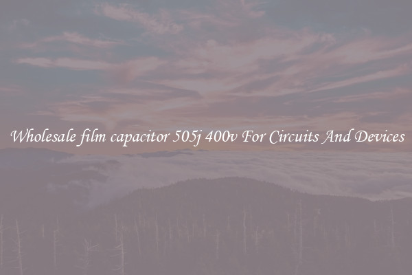 Wholesale film capacitor 505j 400v For Circuits And Devices