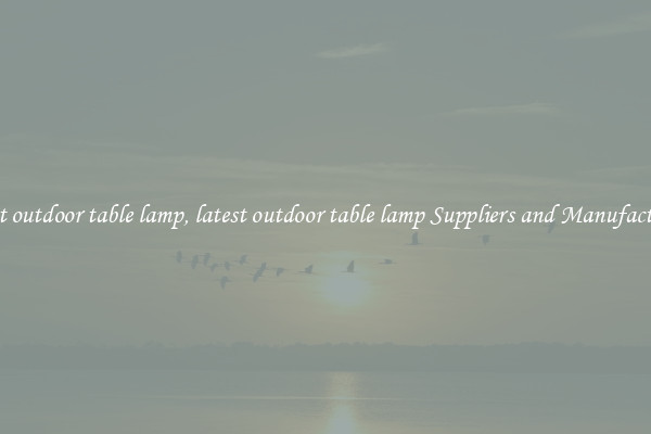 latest outdoor table lamp, latest outdoor table lamp Suppliers and Manufacturers