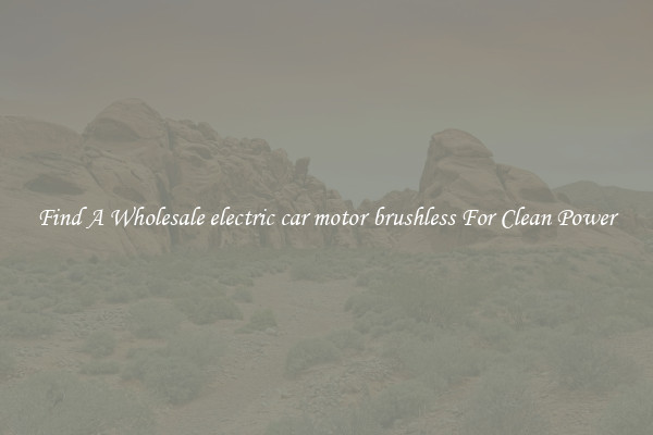 Find A Wholesale electric car motor brushless For Clean Power