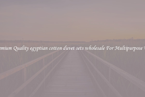 Premium Quality egyptian cotton duvet sets wholesale For Multipurpose Use