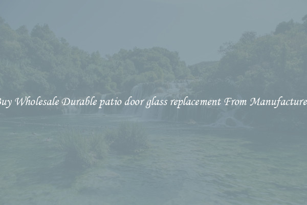 Buy Wholesale Durable patio door glass replacement From Manufacturers