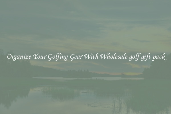 Organize Your Golfing Gear With Wholesale golf gift pack
