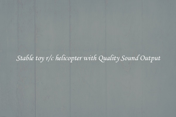 Stable toy r/c helicopter with Quality Sound Output