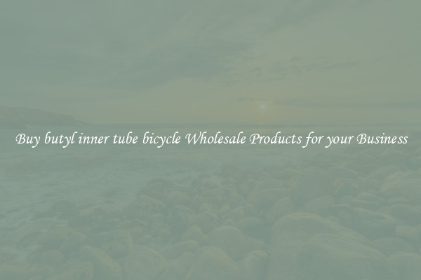 Buy butyl inner tube bicycle Wholesale Products for your Business