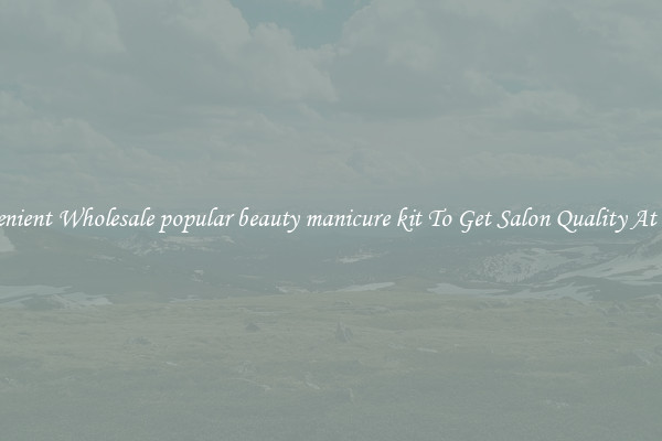 Convenient Wholesale popular beauty manicure kit To Get Salon Quality At Home