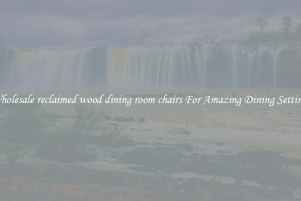 Wholesale reclaimed wood dining room chairs For Amazing Dining Settings