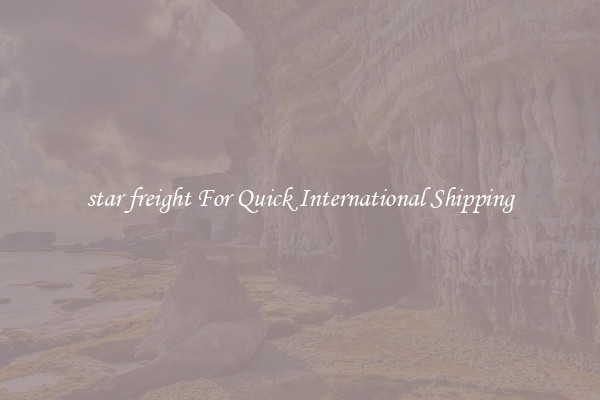star freight For Quick International Shipping