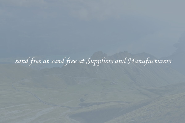 sand free at sand free at Suppliers and Manufacturers