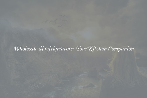 Wholesale dj refrigerators: Your Kitchen Companion