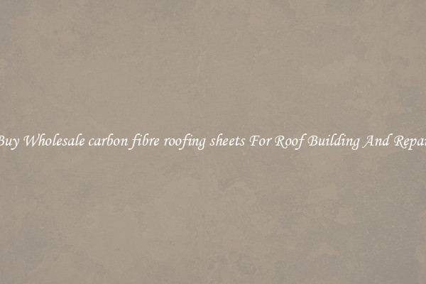 Buy Wholesale carbon fibre roofing sheets For Roof Building And Repair