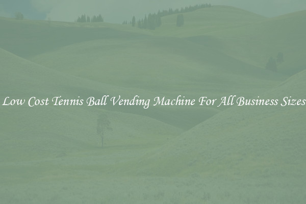 Low Cost Tennis Ball Vending Machine For All Business Sizes