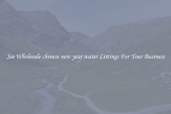 See Wholesale chinese new year water Listings For Your Business