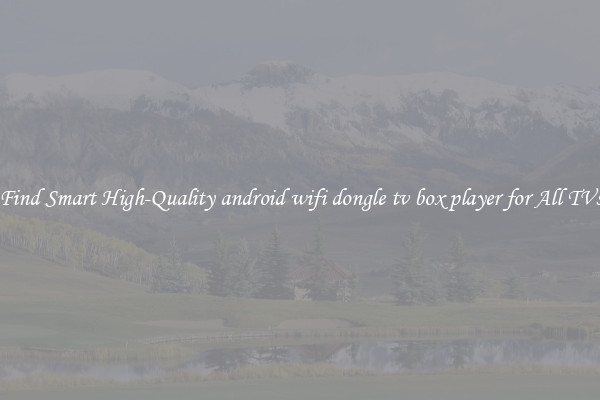 Find Smart High-Quality android wifi dongle tv box player for All TVs