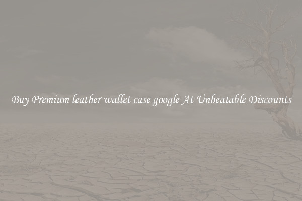 Buy Premium leather wallet case google At Unbeatable Discounts