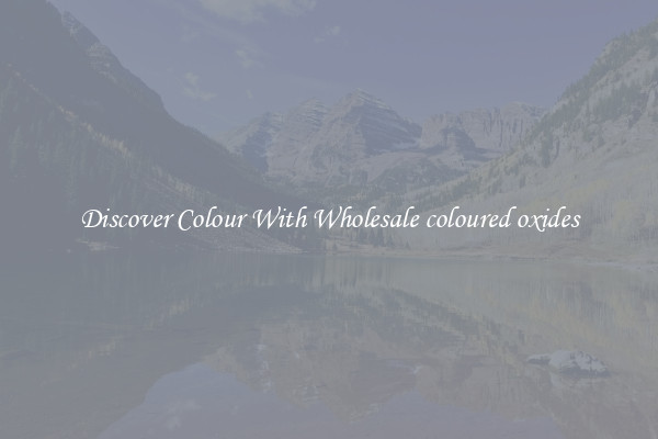 Discover Colour With Wholesale coloured oxides