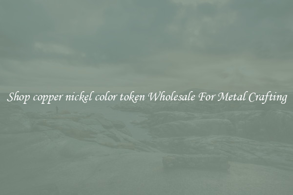 Shop copper nickel color token Wholesale For Metal Crafting