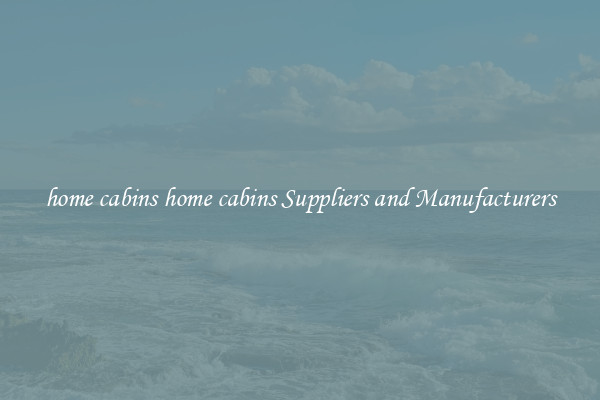 home cabins home cabins Suppliers and Manufacturers