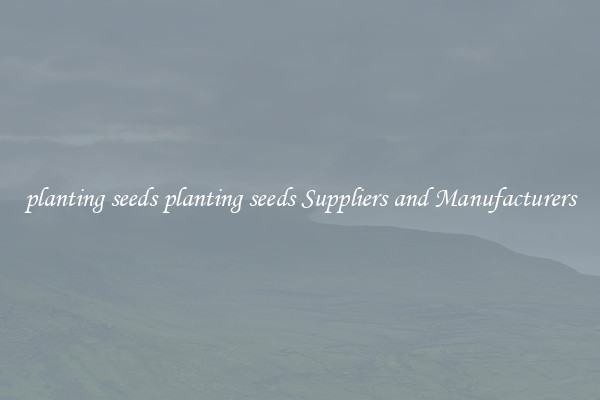 planting seeds planting seeds Suppliers and Manufacturers