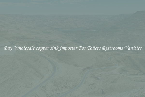 Buy Wholesale copper sink importer For Toilets Restrooms Vanities