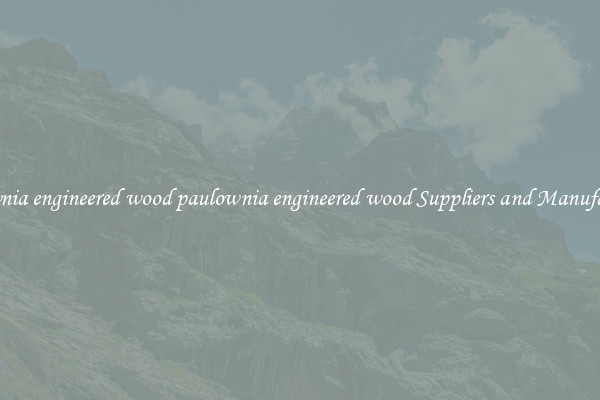 paulownia engineered wood paulownia engineered wood Suppliers and Manufacturers